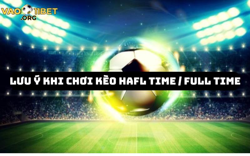 Những lưu ý khi chơi kèo half time và full time 